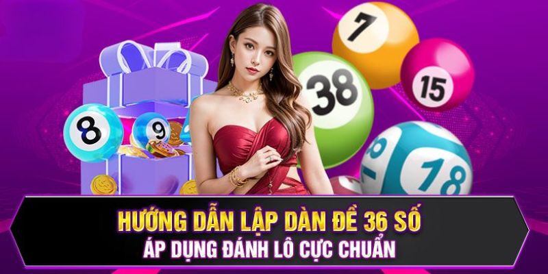 Dàn Đề 36 Số - Các Hình Thức Nuôi Và Cách Đánh Hiệu Quả 5 Cách lập dàn đề đánh lô cực chuẩn từ chuyên gia